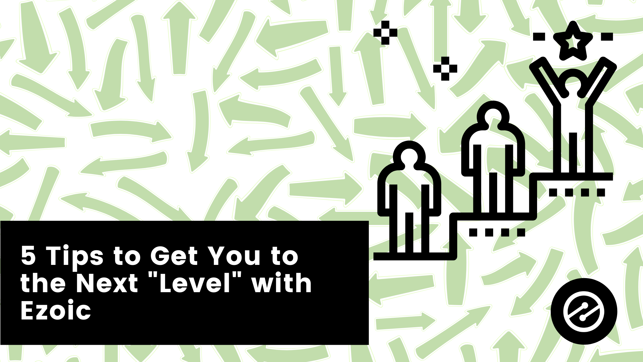 5 Tips to Get You to the Next “Level” with Ezoic